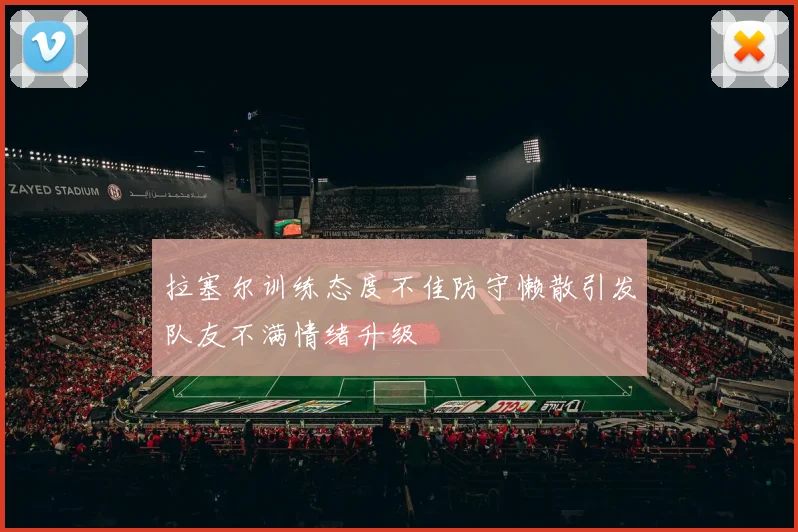 拉塞尔训练态度不佳防守懒散引发队友不满情绪升级